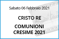 Comunioni Cresime CRISTO RE<br>6 Febbraio 2021